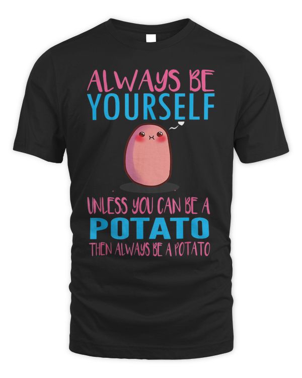Funny Potato Always Be Yourself Unless You Can Be A Potato