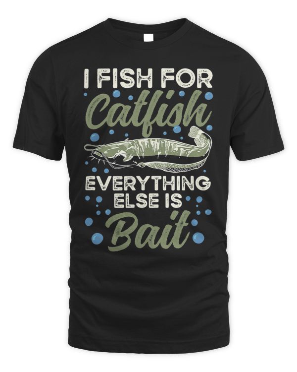 I Fish For Catfish Everything Else Is Bait