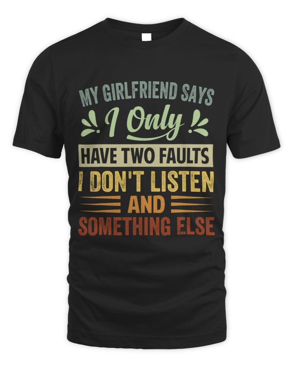 My Girlfriend Says I Only Have Two Faults I Dont Listen