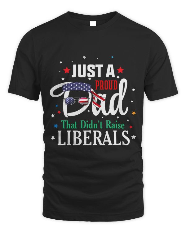 Mens Just a Proud Dad That Didnt Raise liberals Fathers day