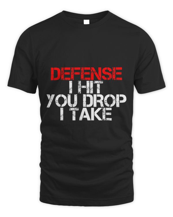 Defense I Hit You Drop I Take -- T-Shirt