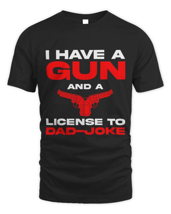 Gun Lover Dad I Have a Gun and a License to Dad Joke