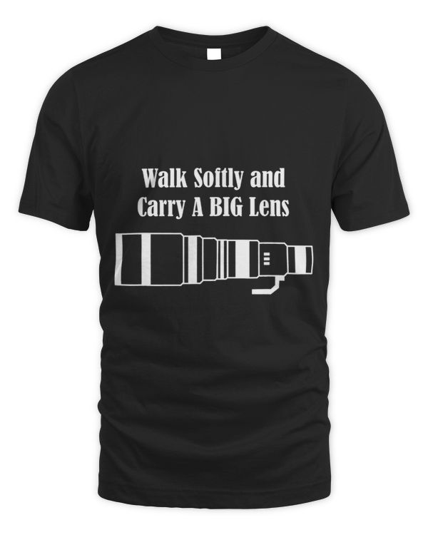 Walk Softly and Carry A BIG Lens Design Tee