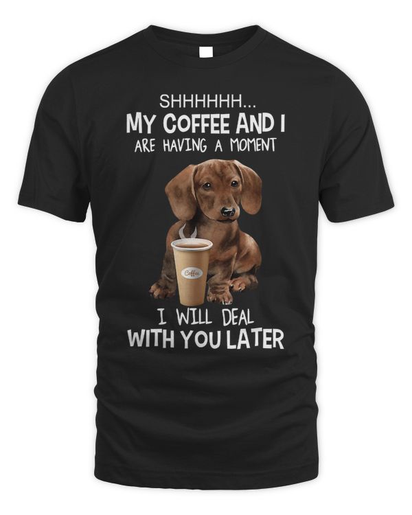 Wiener My Coffee And I Are Having A Moment Dachshund Lover Dog 213 Dachshund Doxie