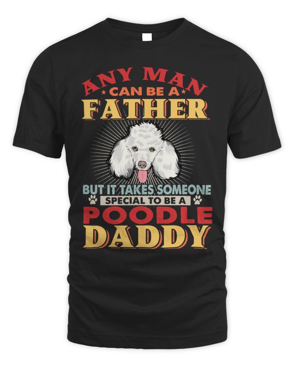Poodles Any Man Can Be A Father Poodle Daddy Funny Dog Lover 244 Poodle dog