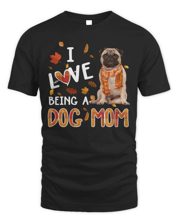 Pug Lover I Love Being A Dog Mom Funny Dog Lover 307 Pugs Dog