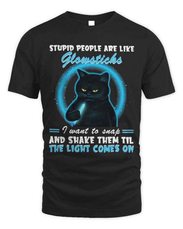 Stupid People Are Like Glowsticks I Want To Snap And Shake