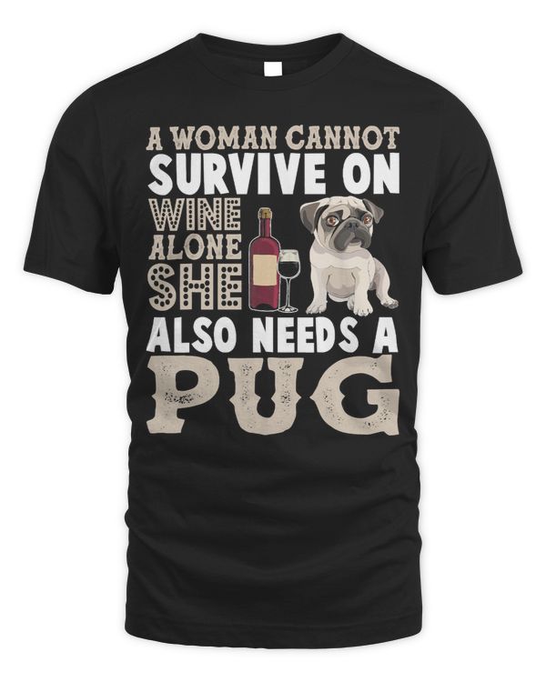 Pug Lover A Woman Cannot Survive On Wine Alone Shirt Lover 113 Pugs Dog