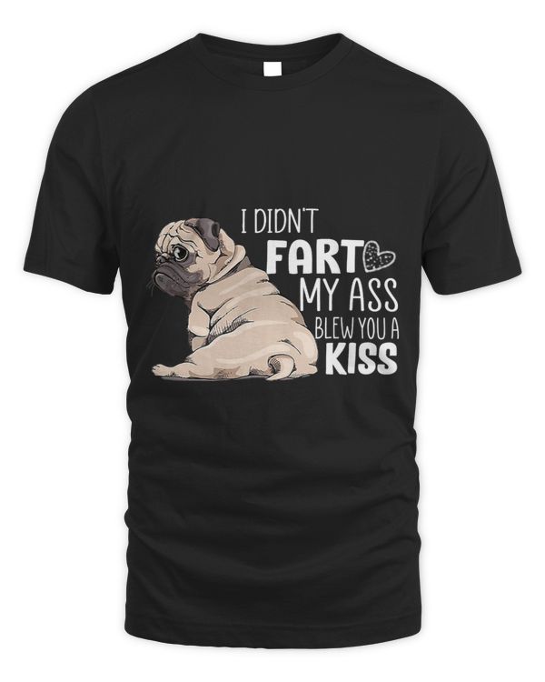 Pug Lover Funny Pug Lover I Didnt Fart My Ass Blew You A Kiss Pugs Dog