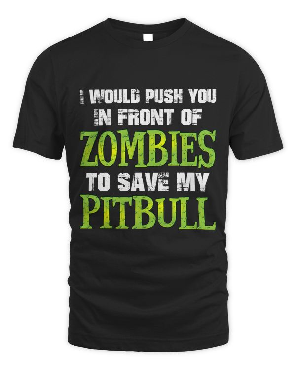 Bully I Would Push You In Front of Zombies To Save My Pitbull Dog Pitbull Dog