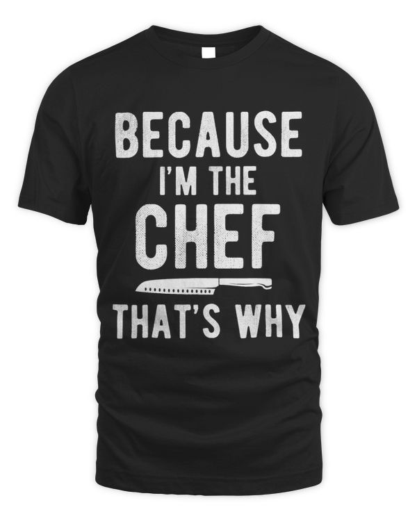 Funny Chefs Gift for Cook Because Im The Chef Thats Why