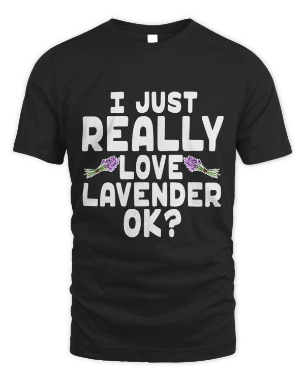 I Just Really Love Lavender OK Cute Lavender Essential Oil