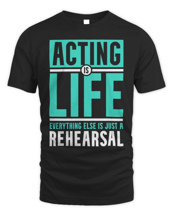 Acting Is Life Everything Else Is Just A Rehearsal Actors