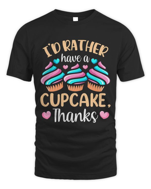 Id Rather Have A Cupcake Thanks Cute Eat Cupcakes Lover