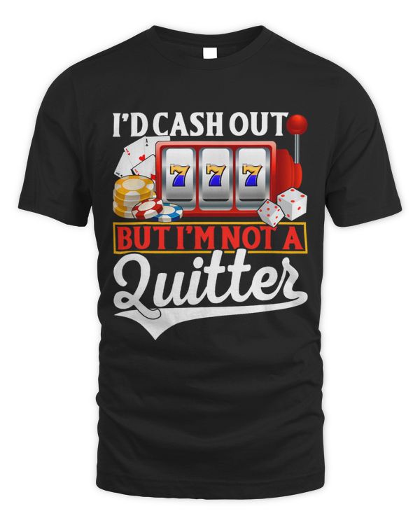 Funny Gambling Cash Out But Not A Quitter Casino Poker Lover