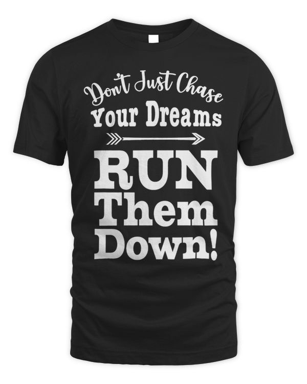 Don’t Just Chase Your Dream Run Them Down For Runners