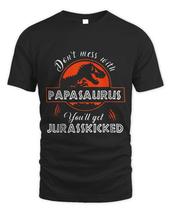 Dont Mess With Papasaurus Youll Get Jurasskicked