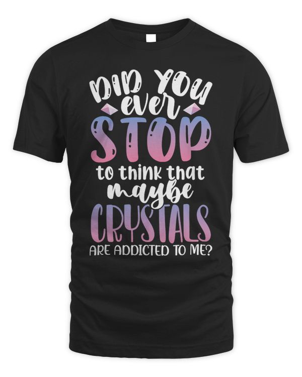 Maybe Crystals Are Addicted To Me Funny Graphic