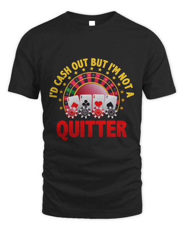 Casino Designs Id Cash Out But Im Not A Quitter Gambling