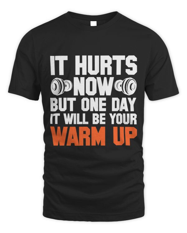 Gym It Hurts Now But One Day It Will Be Your Warm Up