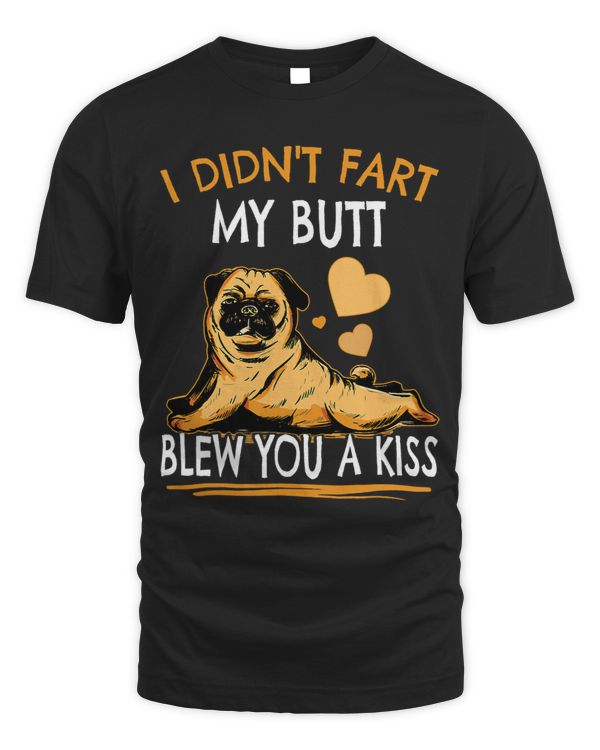 Pug Lover I Didnt Fart My Butt Blew You A Kiss Pug Dog Pugs Dog