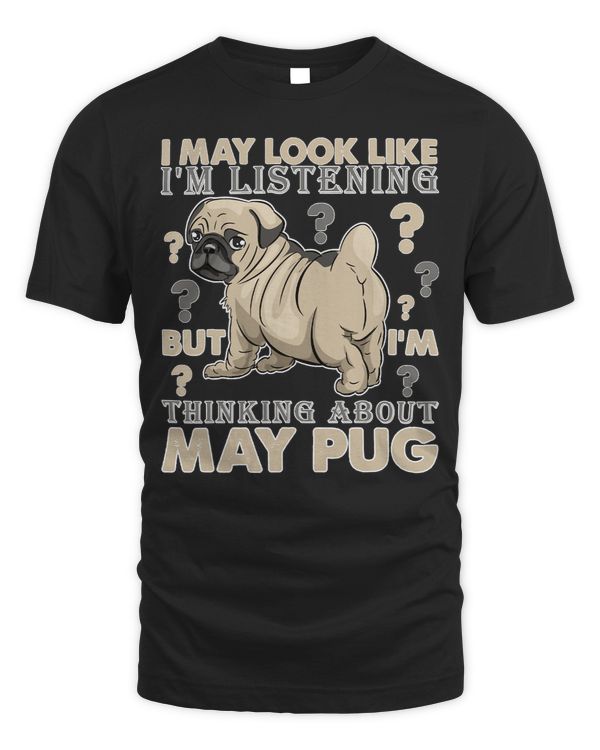 Pug Lover I May Look Like Im Listening But Im Thinking Pug Funny 94 Pugs Dog