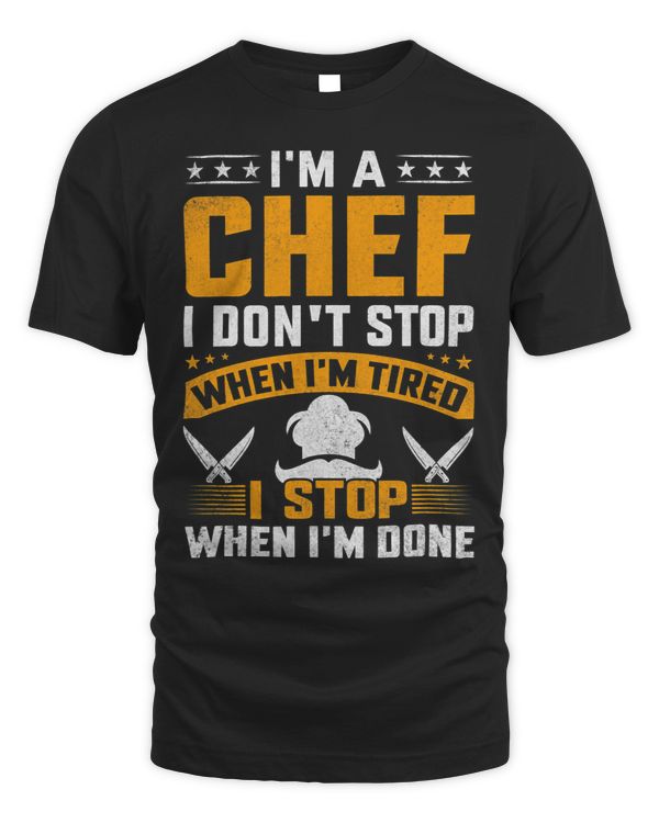 I Am A Chef I Dont Stop When Im Tired I Stop When Im Done