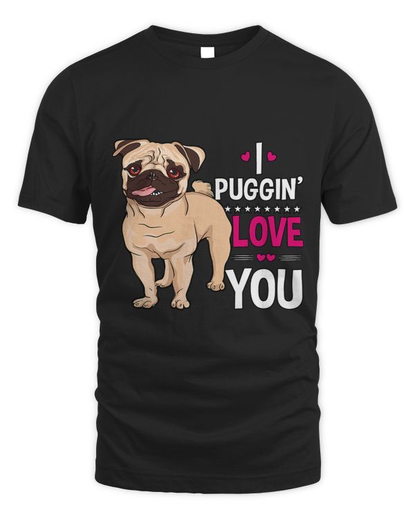 Pug Lover I PUGGIN LOVE YOU CUTE PUG OWNER GIFT FUNNY VALENTINES DAY Pugs Dog