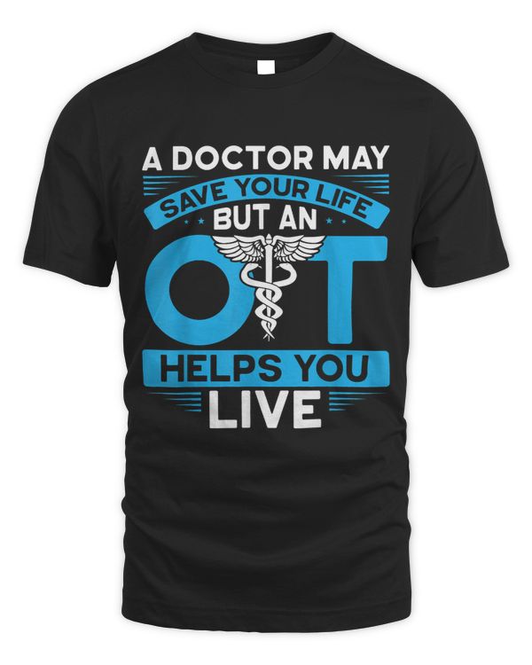 A Doctor May Save Your Life But An Ot Helps You Live It