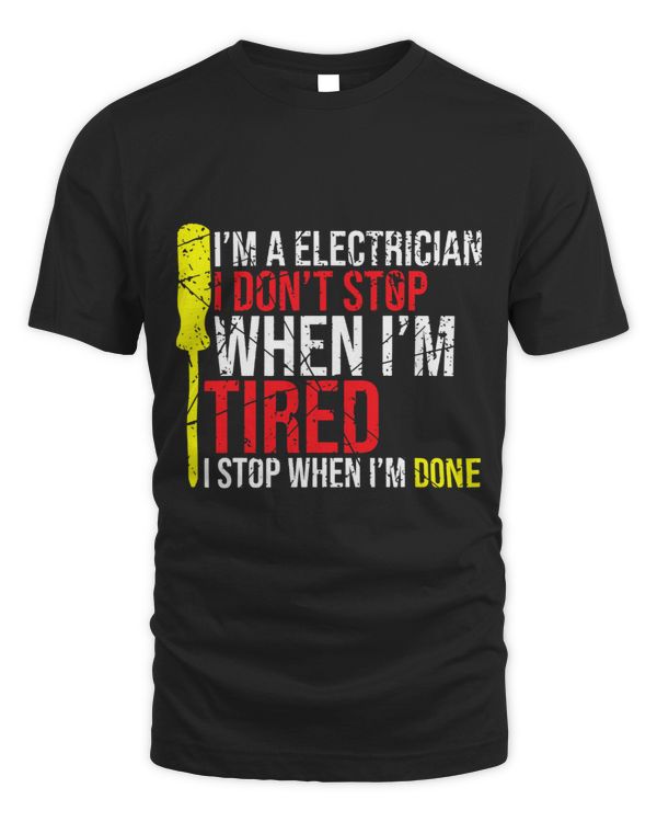 A Electrician I Dont Stop When Im Tired I Stop When Im Done