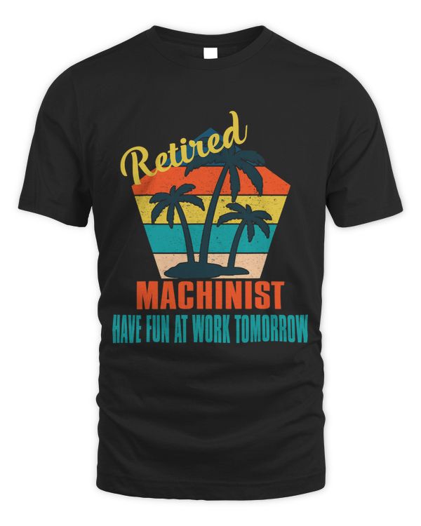 Retired Machinist Have Fun at Work Tomorrow Retirement Gift