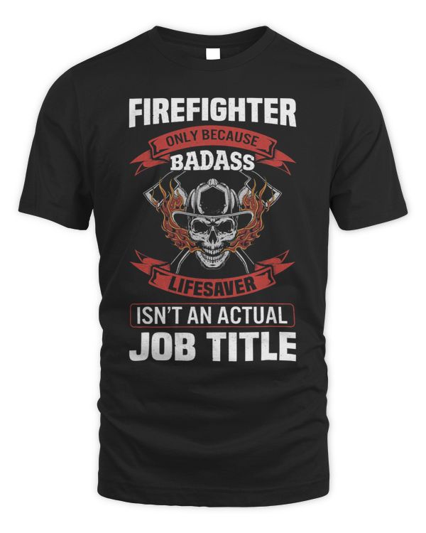 Mens Firefighter Because Badass Lifesaver Isnt Actual Job Title