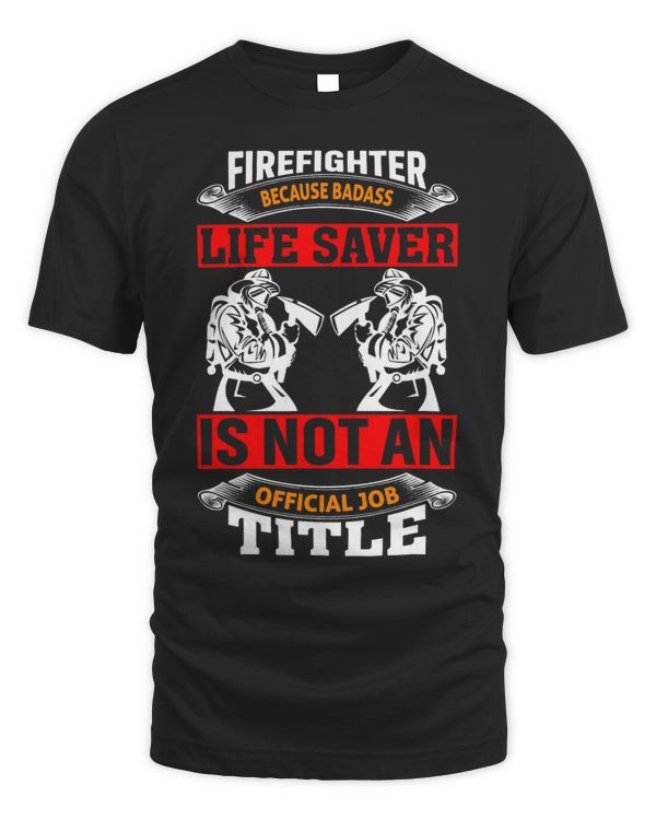 Firefighter Because Badass Life Saver Is Not A Job Title 1
