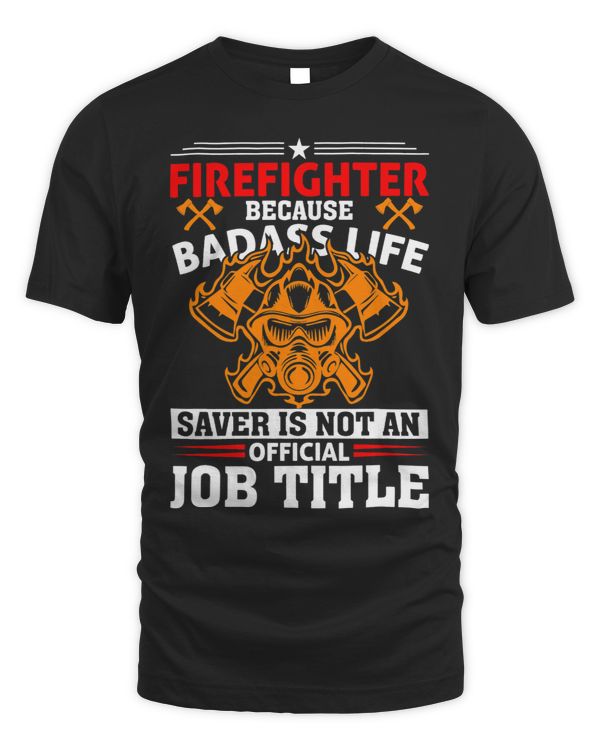 Firefighter Because Badass Life Saver Is Not A Job Title 2