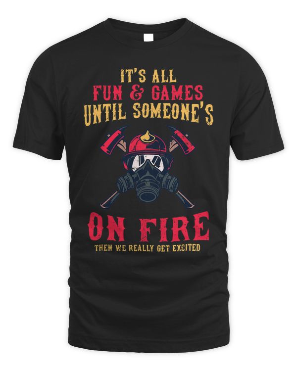 Firefighter Dad Its All Fun Games Until Someones On Fire