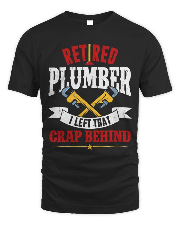 Retired Plumber Shirt I Left That Crap Behind
