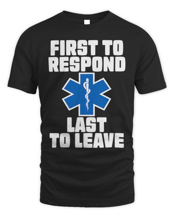 EMS Gift First To Respond Last To Leave EMT Paramedic gift