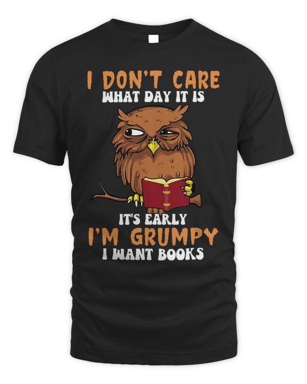 I Dont Care What Day It Is Its Early Im Grumpy I Want Book