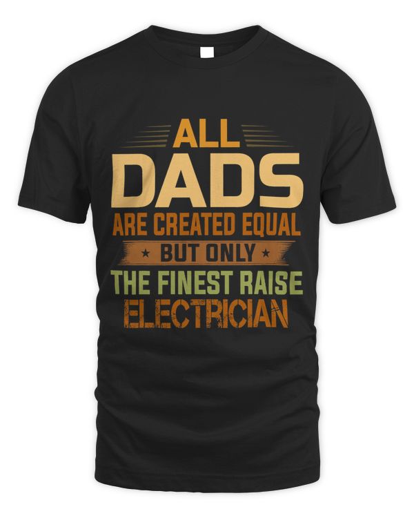 All Dads Are Equal The Finest Dads Raise Electrician