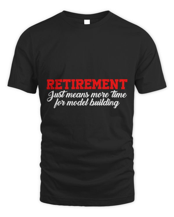 Retirement Just Means More Time For Model Building --- T-Shirt