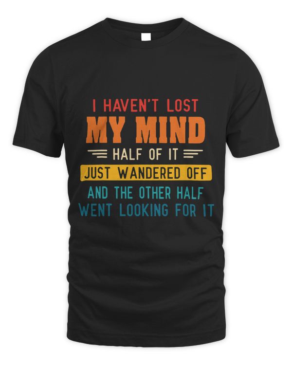 I Haven’t Lost My Mind Half Of It Just Wandered Off