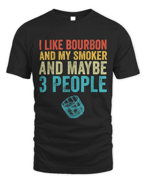 I Like Bourbon And My Smoker And Maybe 3 People Funny BBQ