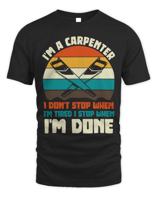 Mens I Dont Stop When Im Tired I Stop When Im Done Carpenter