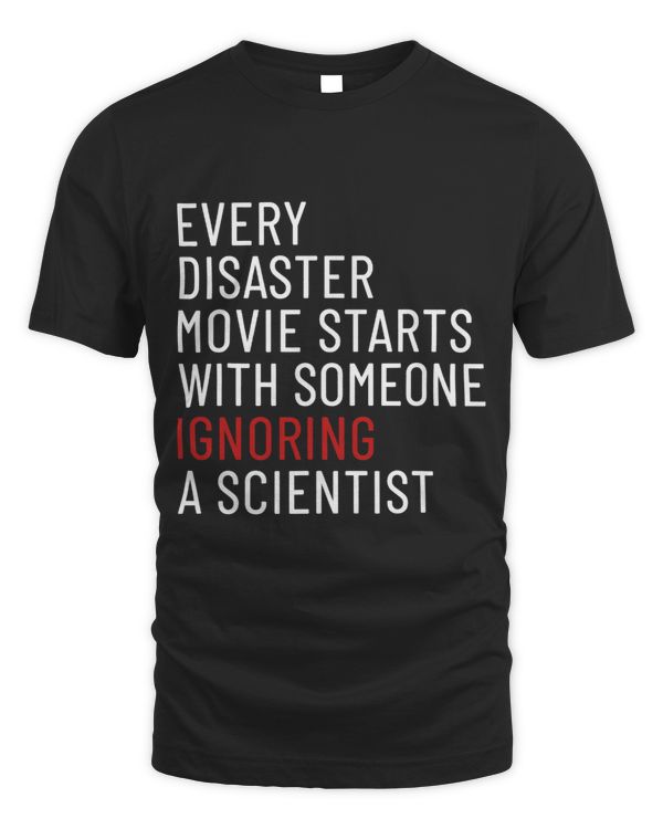 Every Disaster Movie Starts With Someone Ignoring Scientist T-Shirt (3)