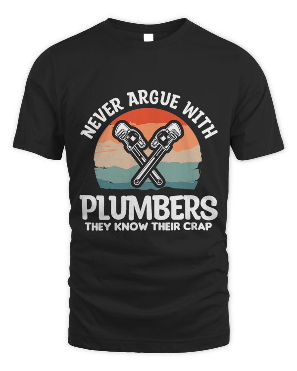 Never Argue With Plumbers They Know Their Crap Plumber