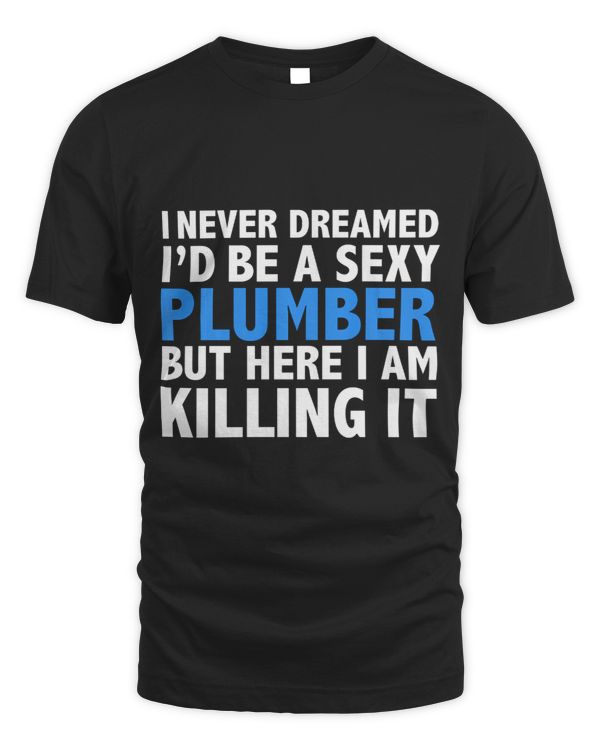 Never Dreamed Id be a Sexy Plumber Funny Long Sleeve Tshirt