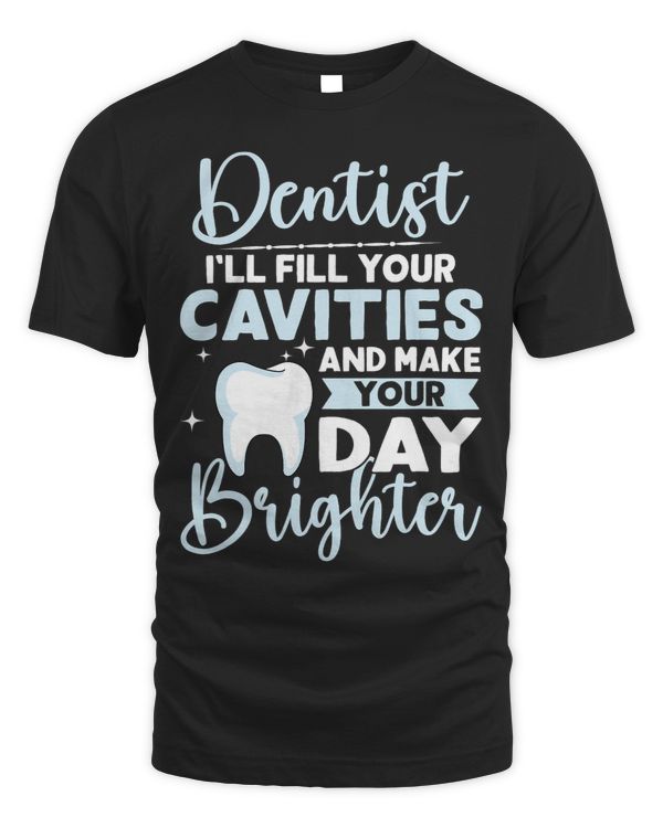 Dentist Ill Fill Your Cavities And Make Your Day Brighter
