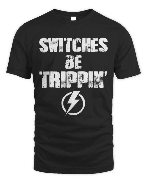 Switches Be Trippin Tee Shirts Funny Electrician Love