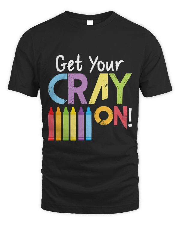 Get Your Cray On Crayon Crazy Silly Coloring Kids Teacher