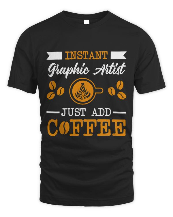 Novelty Instant Graphic Artist just add Coffee proud of